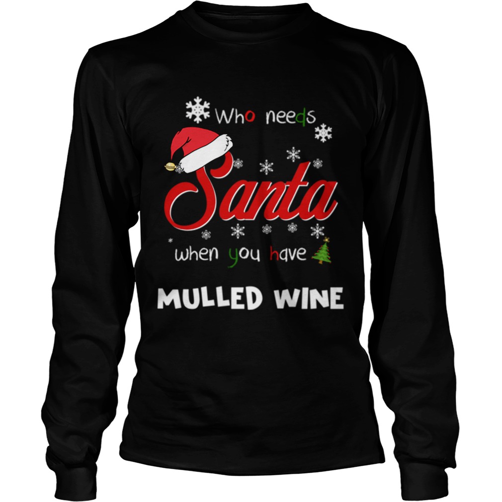 Who Needs Santa When You Have Mulled Wine Christmas Funny Party LongSleeve