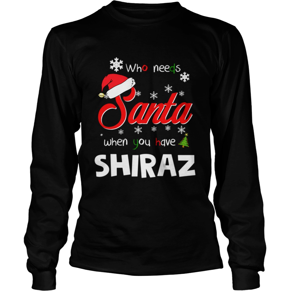 Who Needs Santa When You Have Shiraz Christmas Funny Party LongSleeve