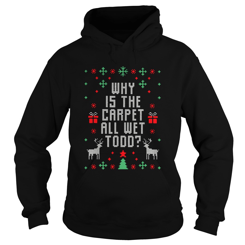 Why Is The Carpet All Wet Todd Ugly Christmas Hoodie