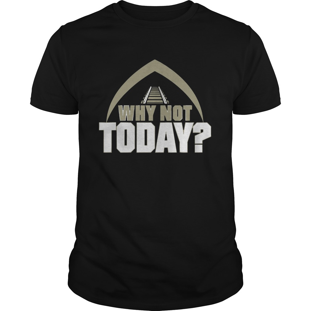 Why Not Today shirt