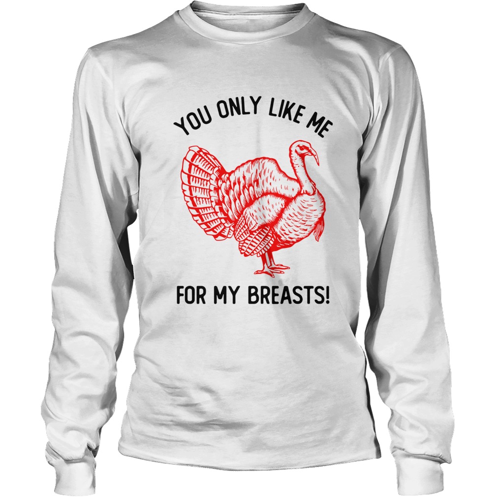 You Only Like Me For My Breasts Thanksgiving LongSleeve