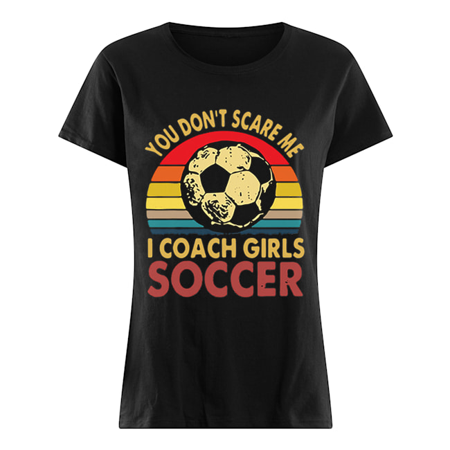 You don’t scare me i coach girls soccer vintage Classic Women's T-shirt