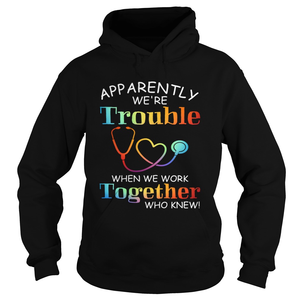 apparently were trouble when we are together who knew Hoodie