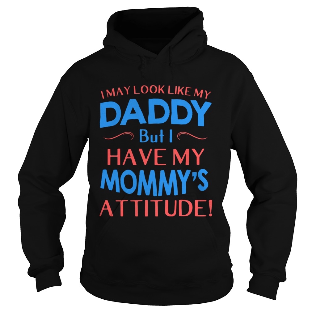 i may look like my daddy but i have my mommys attitude Hoodie