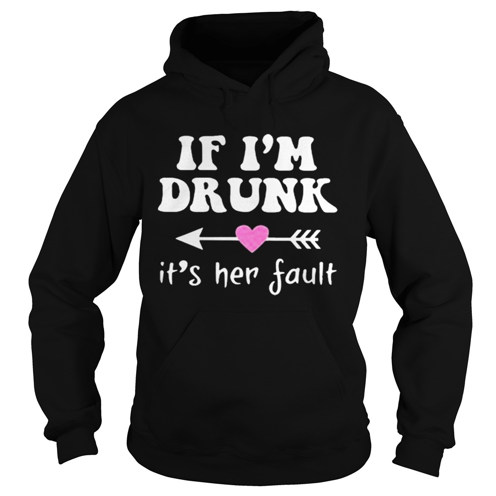 if im drunk its her fault Hoodie