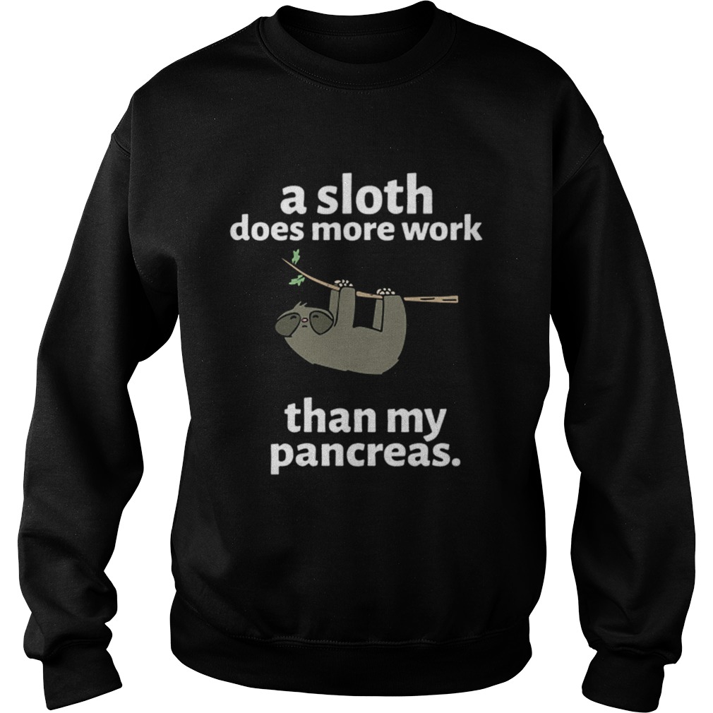 A sloth does more work than my pancreas Sweatshirt