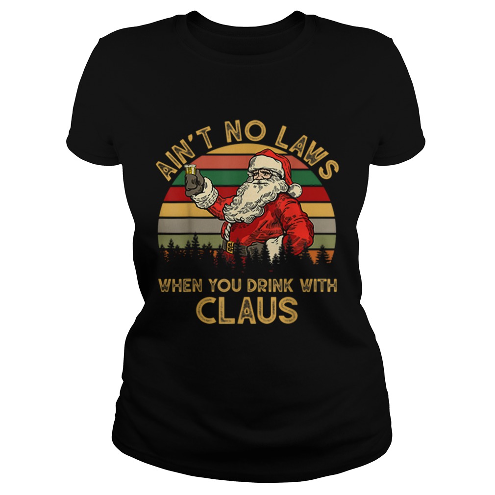 Aint No Laws When You Drink With Claus Funny Christmas Classic Ladies