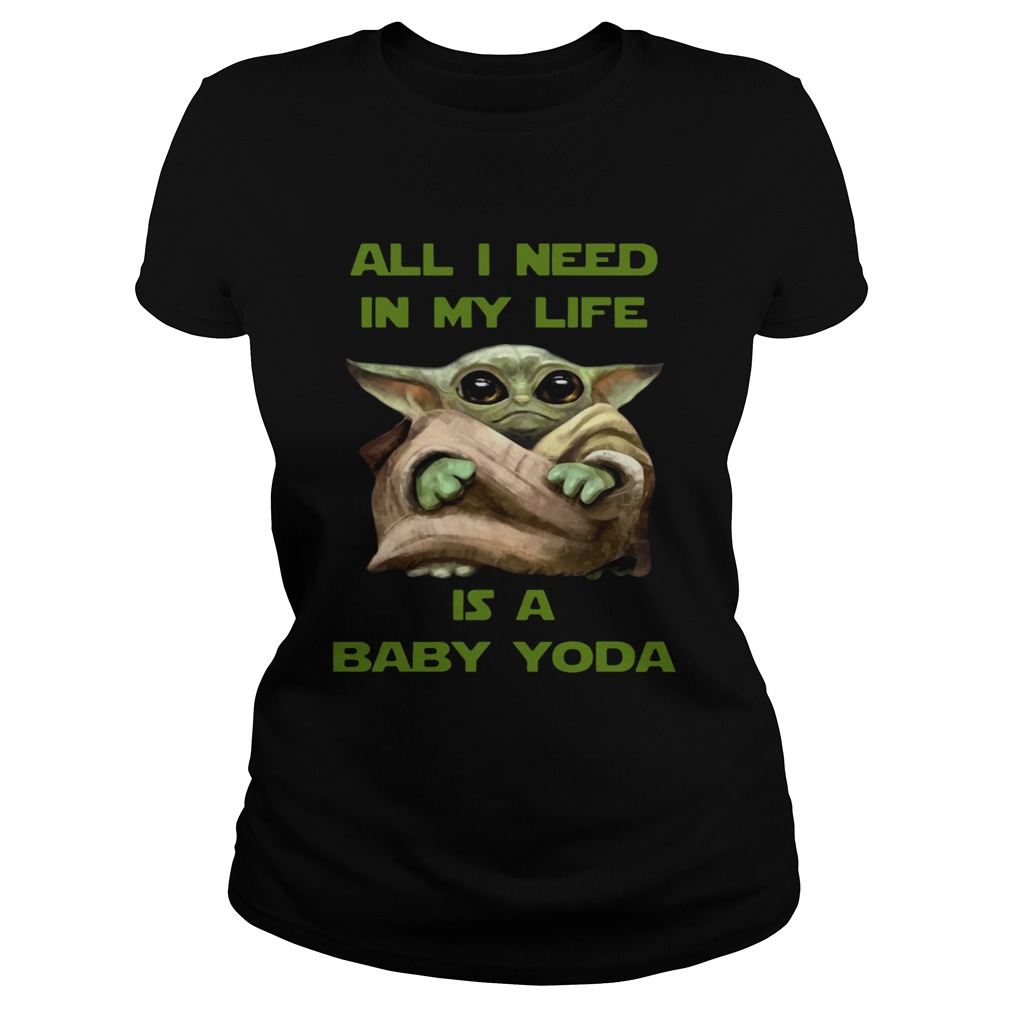 All I Need In My Life Is A Baby Yoda Classic Ladies