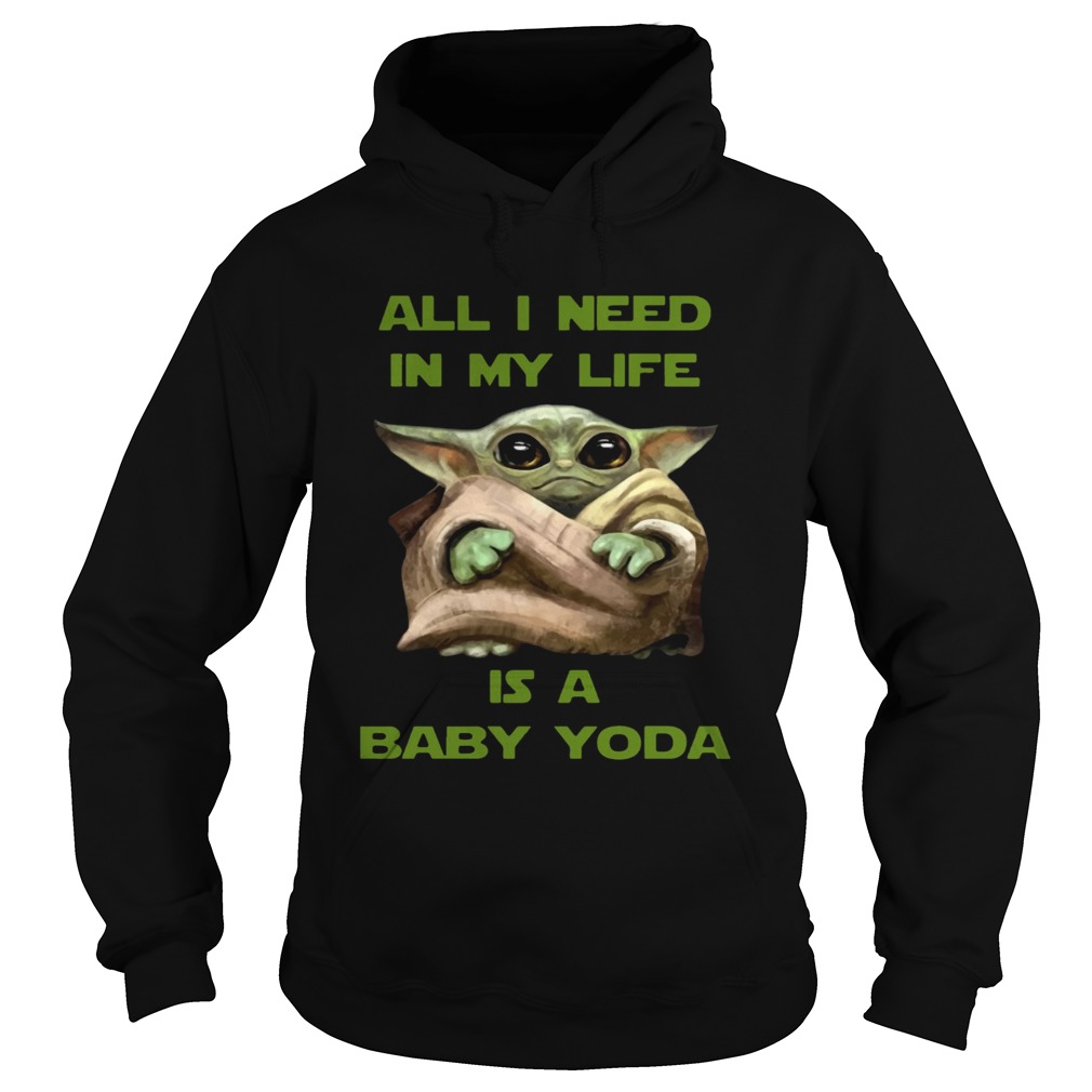 All I Need In My Life Is A Baby Yoda Hoodie
