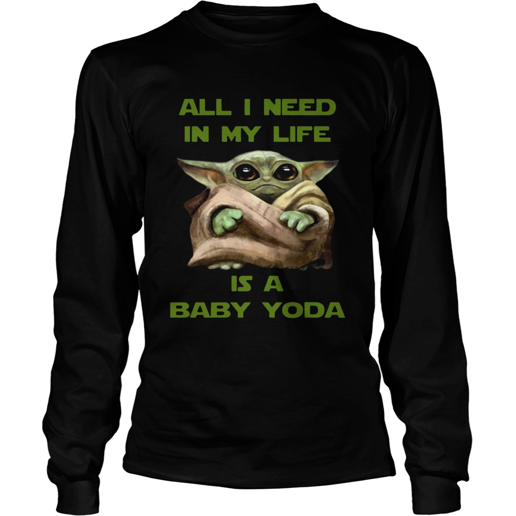 All I Need In My Life Is A Baby Yoda LongSleeve