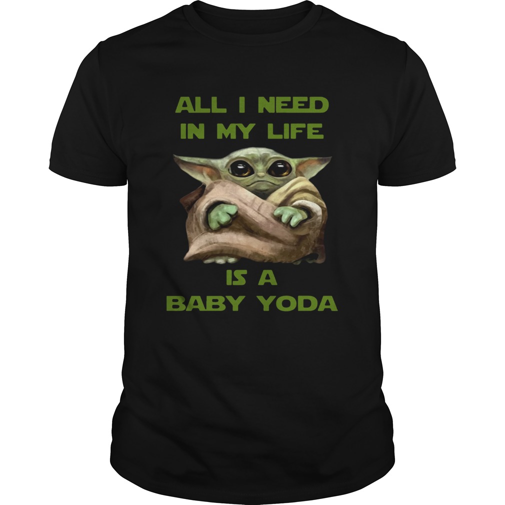 All I Need In My Life Is A Baby Yoda shirt