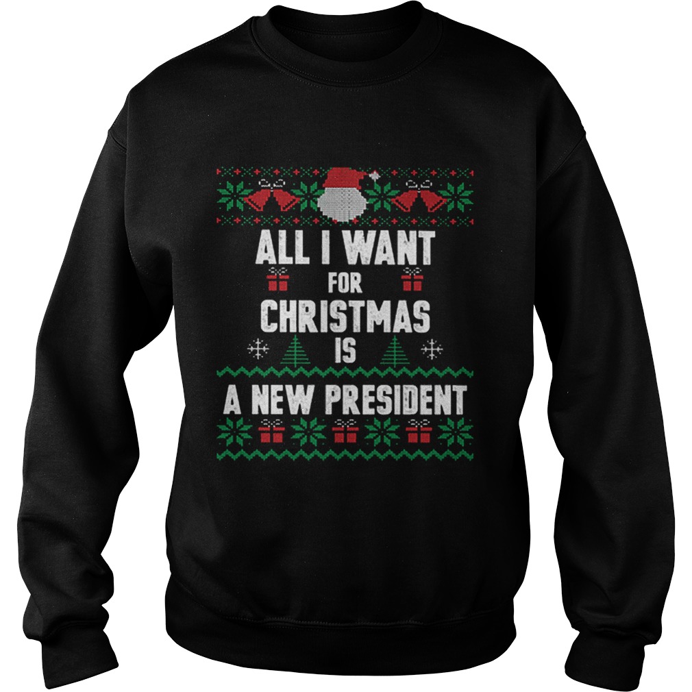 All i want for Christmas is a new president ugly Sweatshirt
