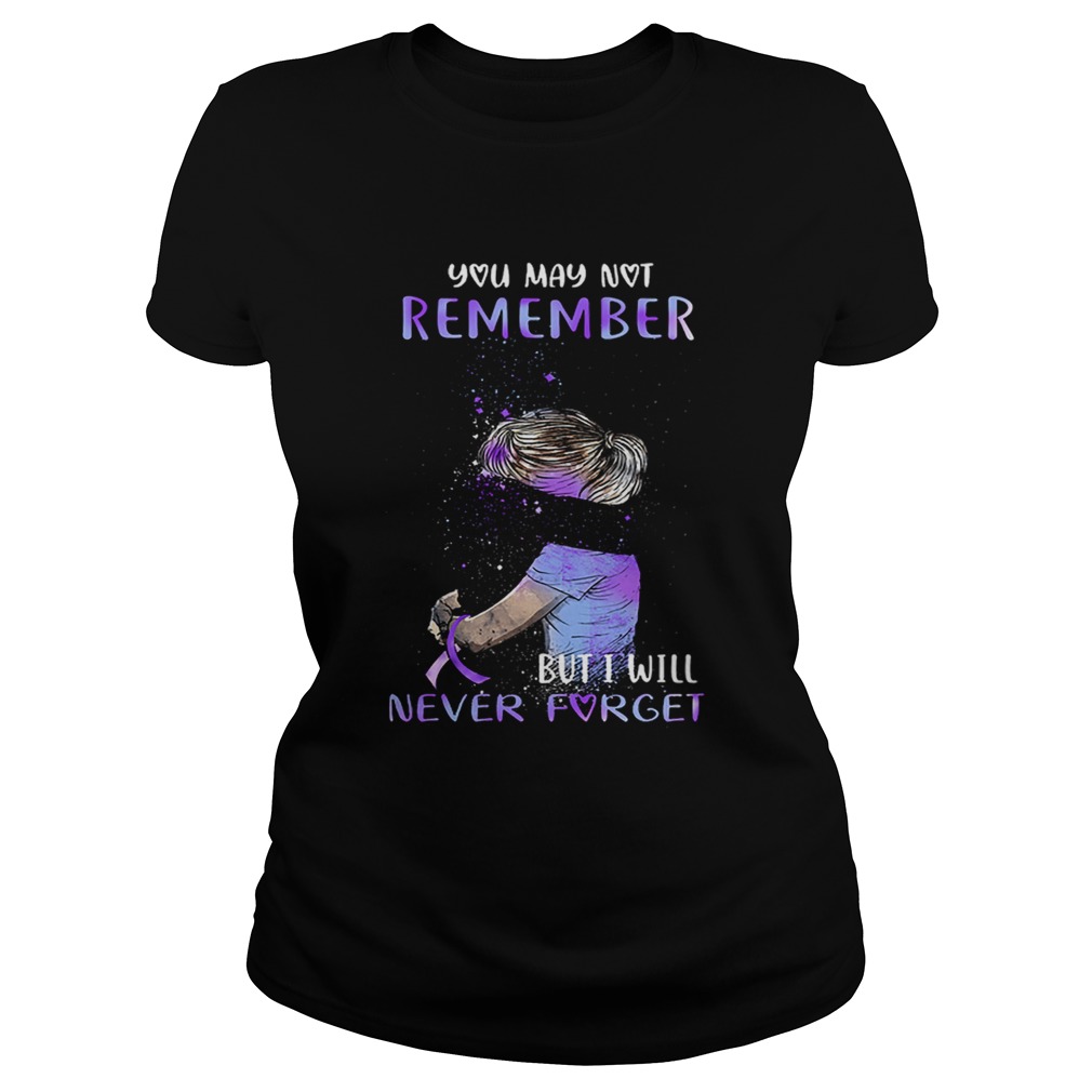 Alzheimer Awareness You may not remember but i will never forget Classic Ladies