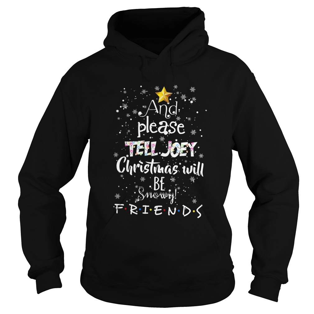And Please Tell Joey Christmas Will Be Snowy Friends Hoodie