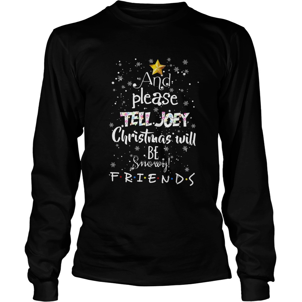 And Please Tell Joey Christmas Will Be Snowy Friends LongSleeve