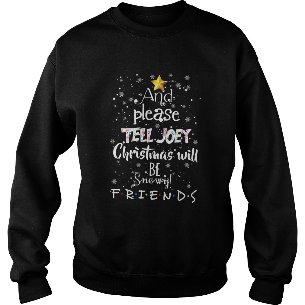 And Please Tell Joey Christmas Will Be Snowy Friends Sweatshirt