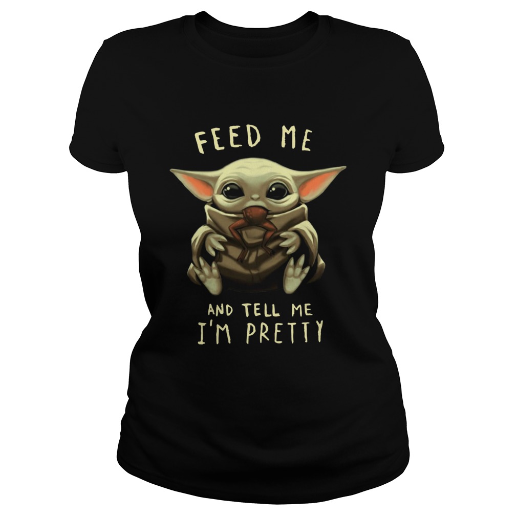 Baby Yoda Feed me and tell me Im pretty Classic Ladies