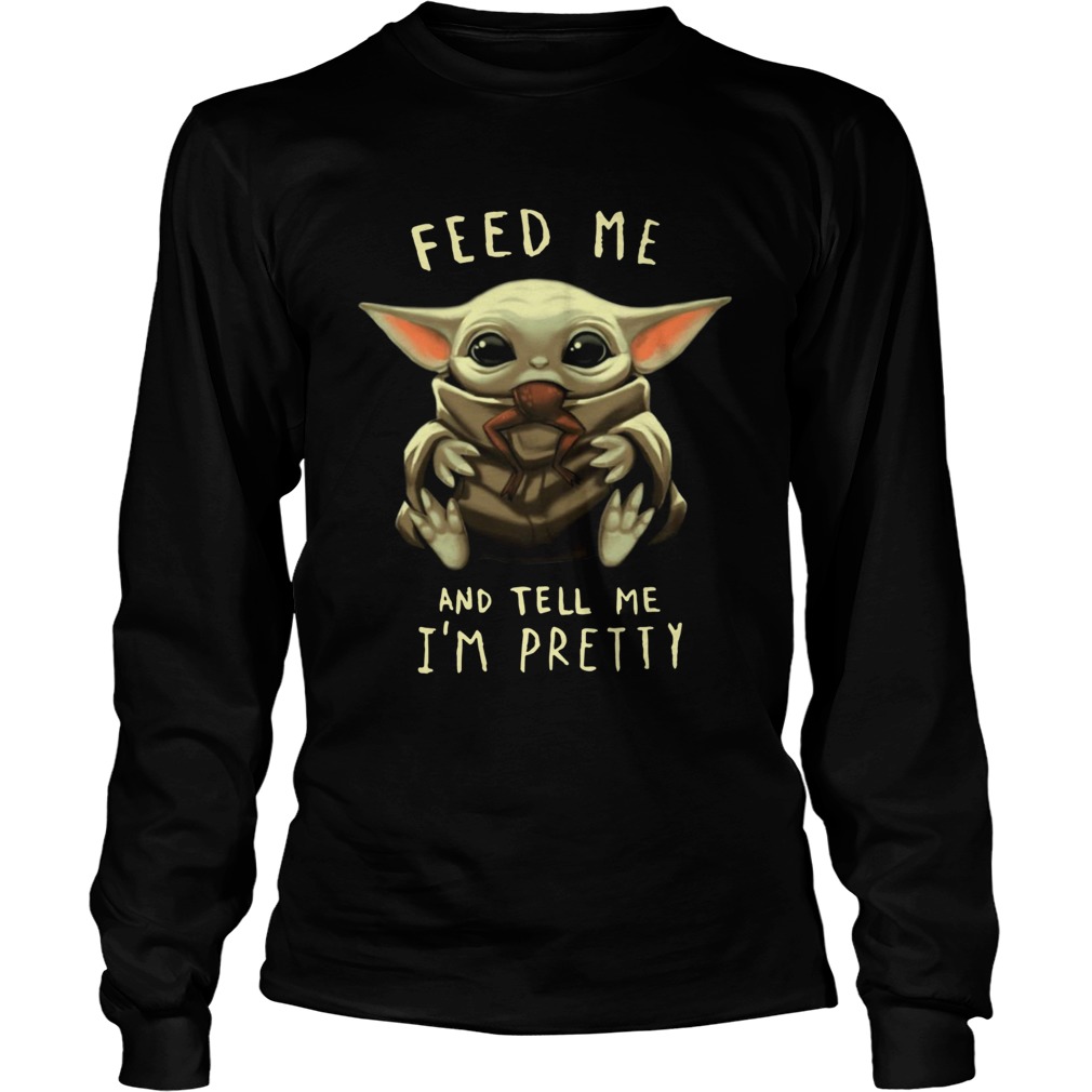 Baby Yoda Feed me and tell me Im pretty LongSleeve