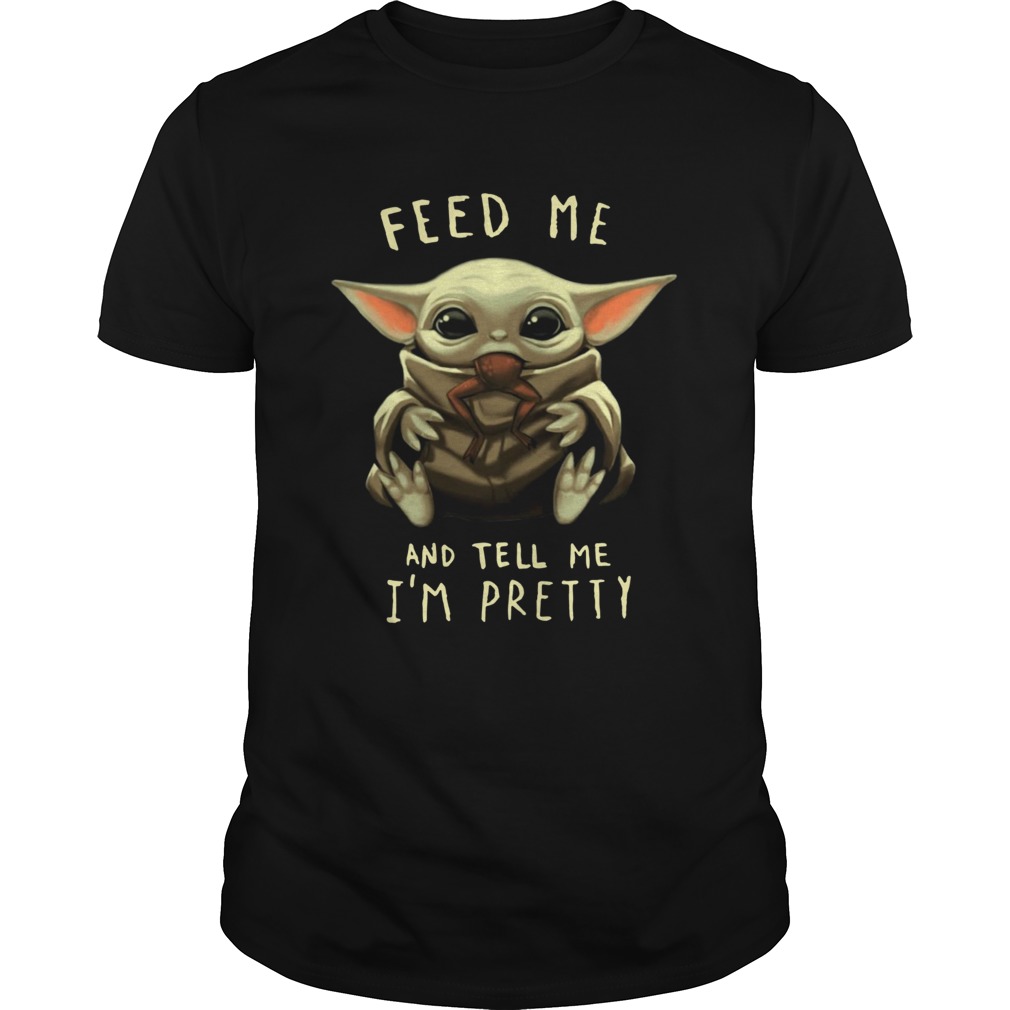 Baby Yoda Feed me and tell me Im pretty shirt