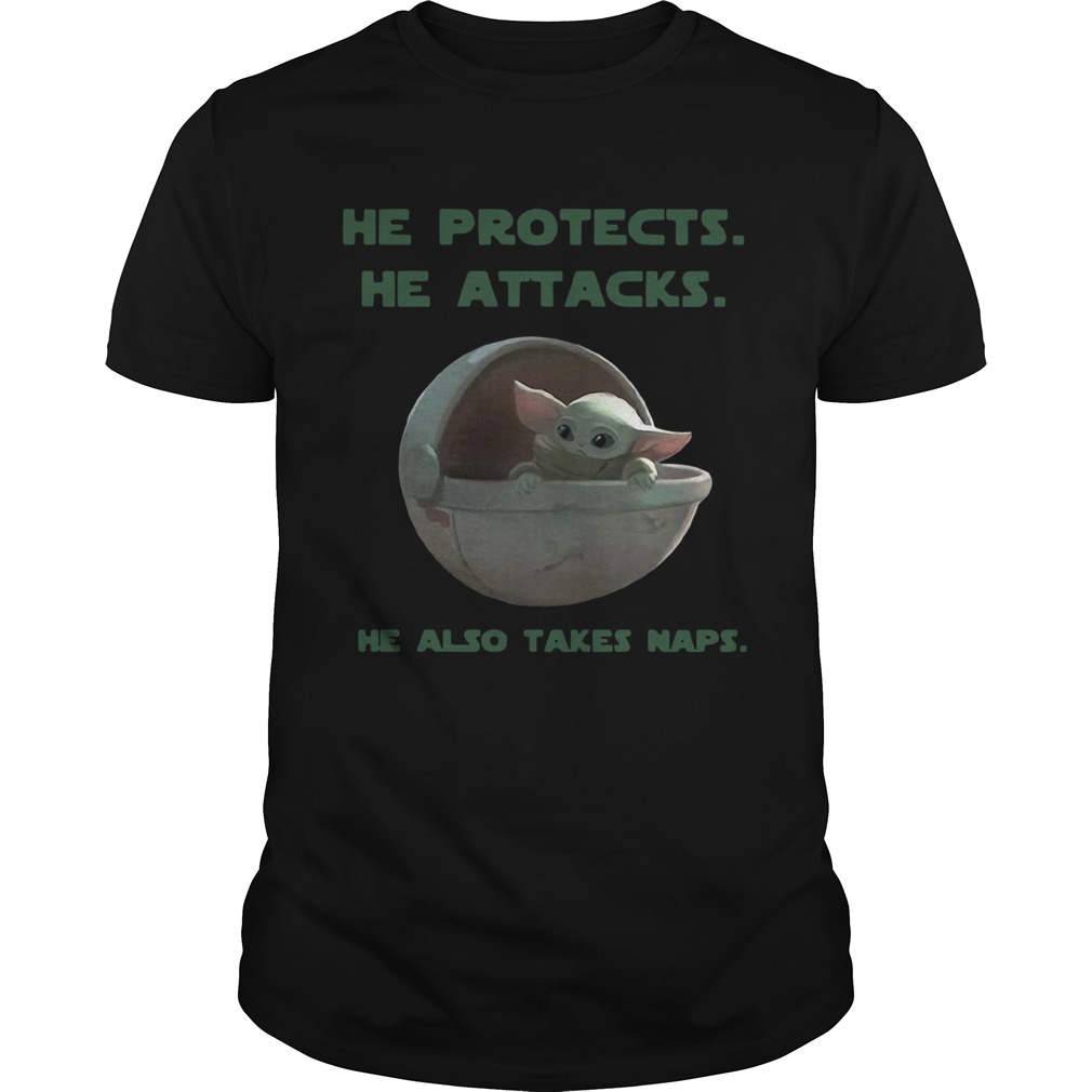 Baby Yoda he protects he attacks he also takes naps Star Wars shirt
