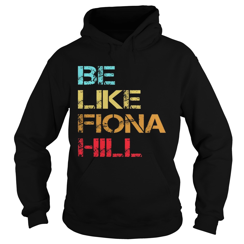 Be Like Fiona Hill Hoodie