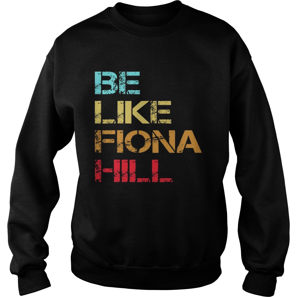 Be Like Fiona Hill Sweatshirt