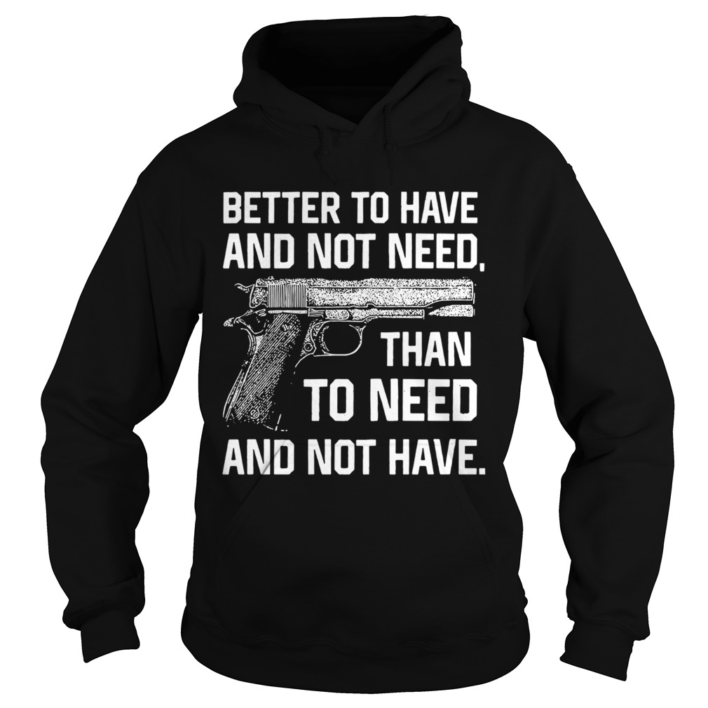 Better To Have And Not Need Than To Need And Not Have Hoodie