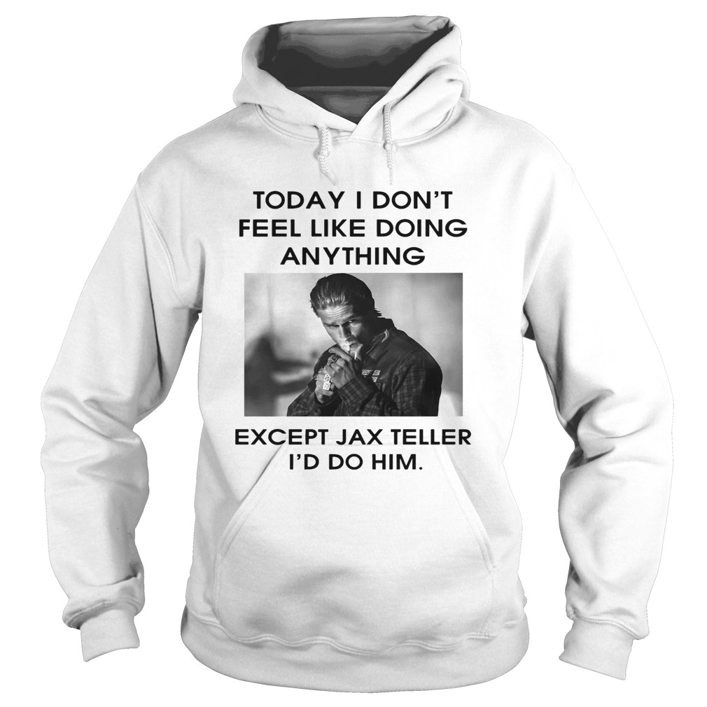 Charlie Hunnam Today I dont feel like doing anything except Jax Teller Hoodie