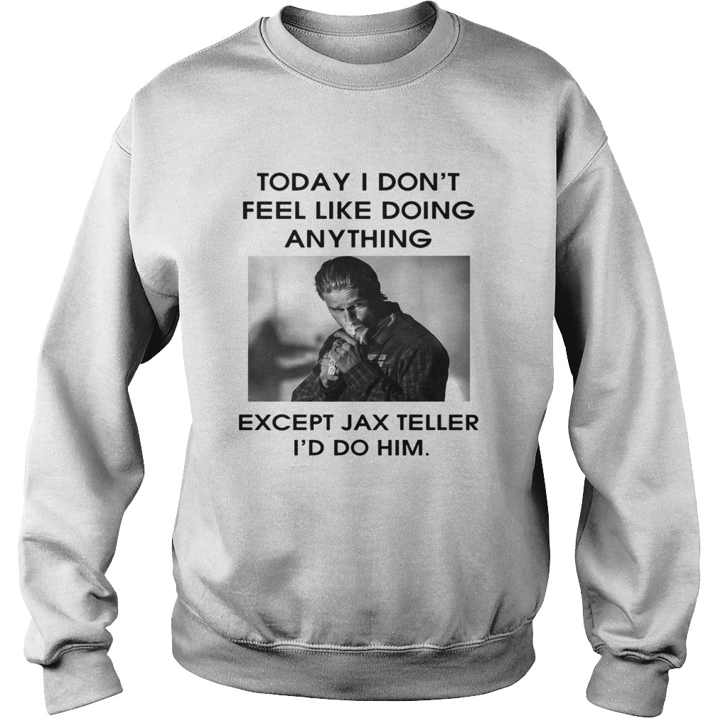 Charlie Hunnam Today I dont feel like doing anything except Jax Teller Sweatshirt