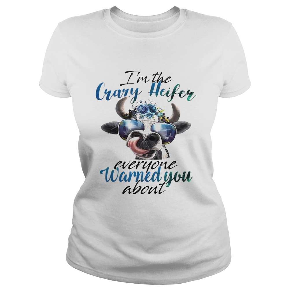 Cow Im the crazy Heifer everyone warned you about Classic Ladies