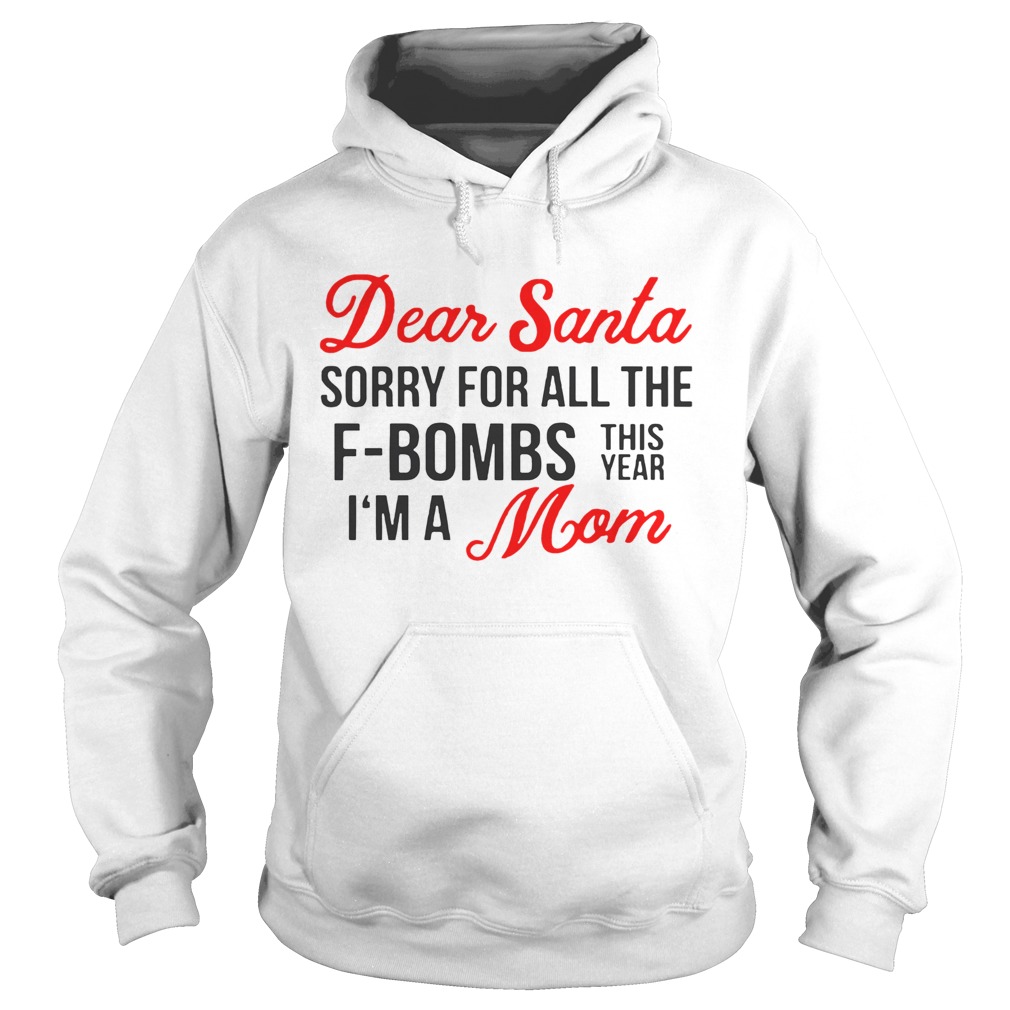 Dear Santa sorry for all the FBombs this year Im a mom Hoodie