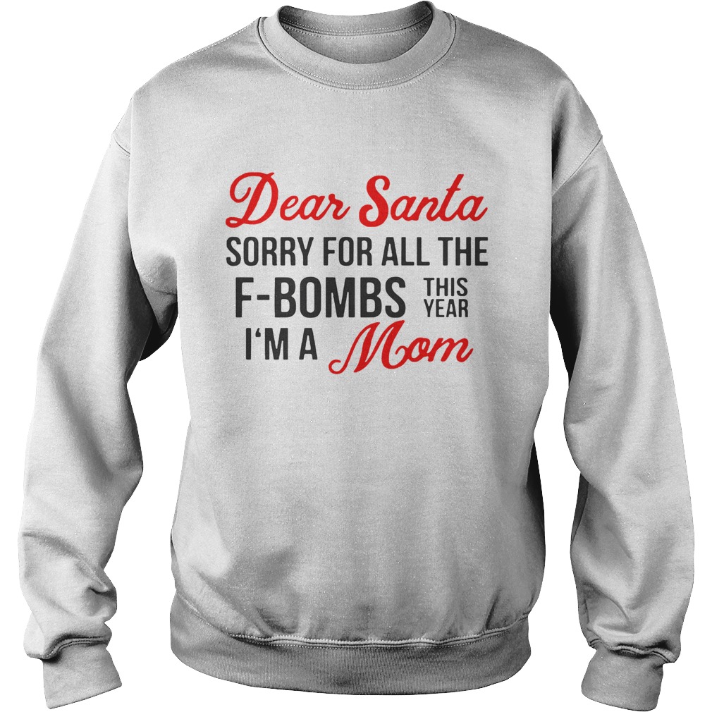 Dear Santa sorry for all the FBombs this year Im a mom Sweatshirt