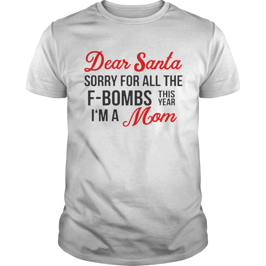 Dear Santa sorry for all the F-Bombs this year Im a mom shirt