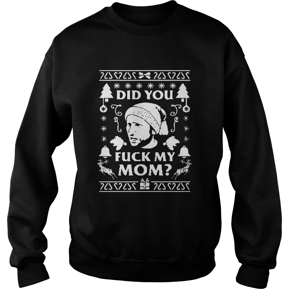 Did you fuck my mom Christmas Sweatshirt