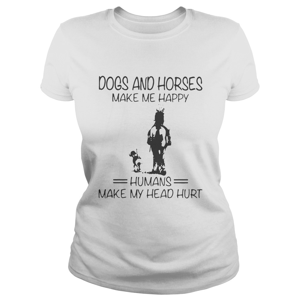 Dogs And Horses Make Me Happy Humans Make My Head Hurt Classic Ladies