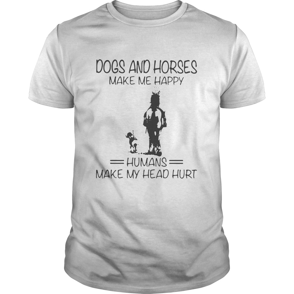 Dogs And Horses Make Me Happy Humans Make My Head Hurt shirt