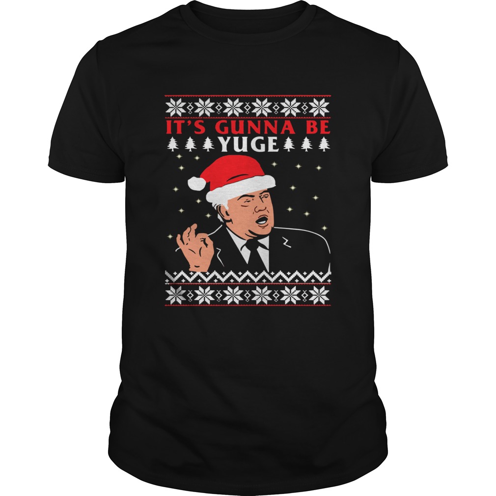 Donald Trump Its Gunna Be Yuge Ugly Christmas Shirt