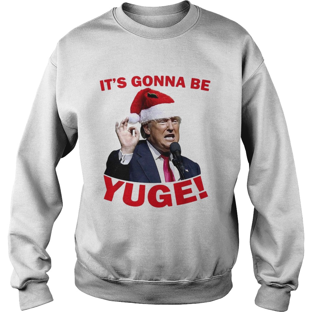 Donald Trump its gonna be Yuge Christmas Sweatshirt