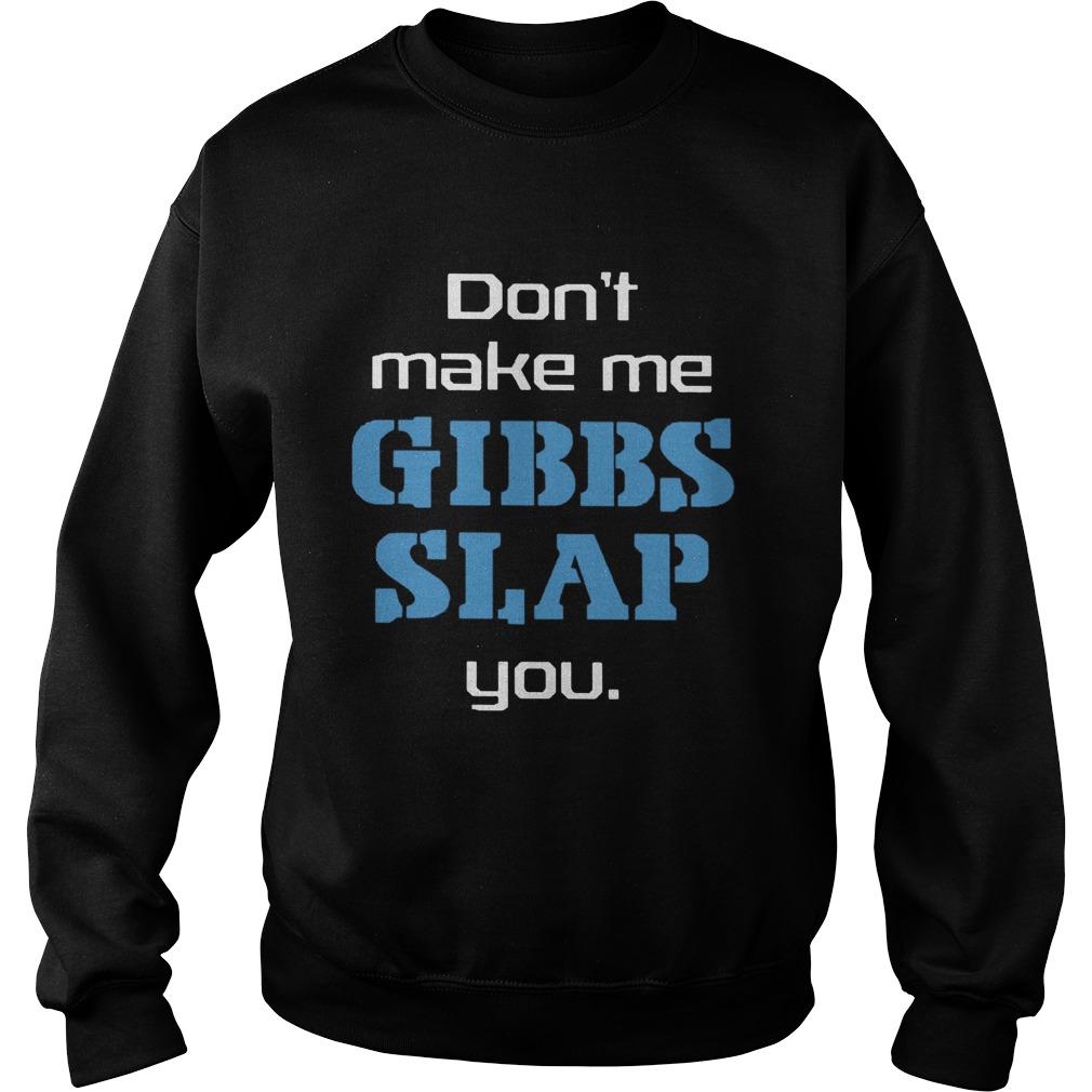 Dont Make Me Gibbs Slap You Sweatshirt