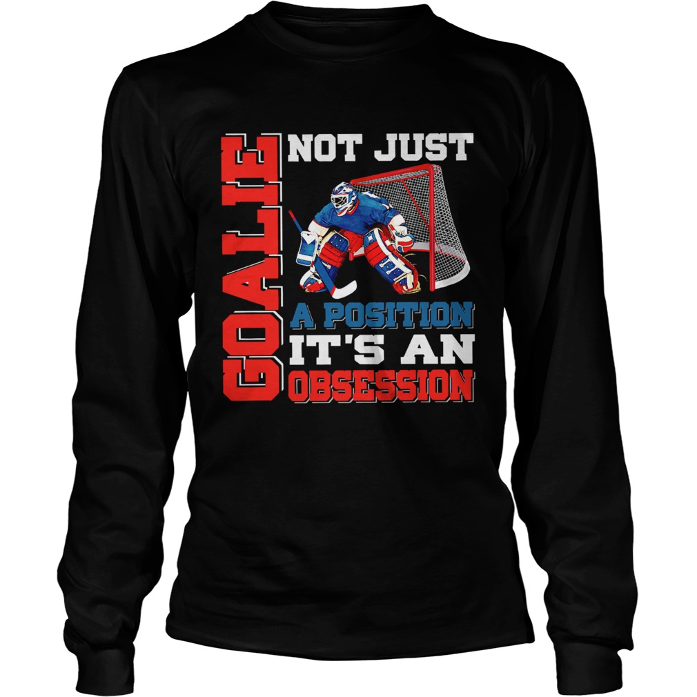 Goalie not just a position its an obsession LongSleeve