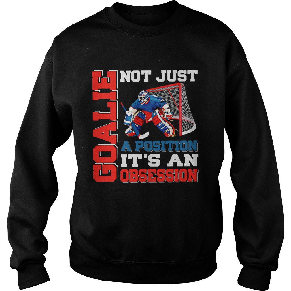 Goalie not just a position its an obsession Sweatshirt