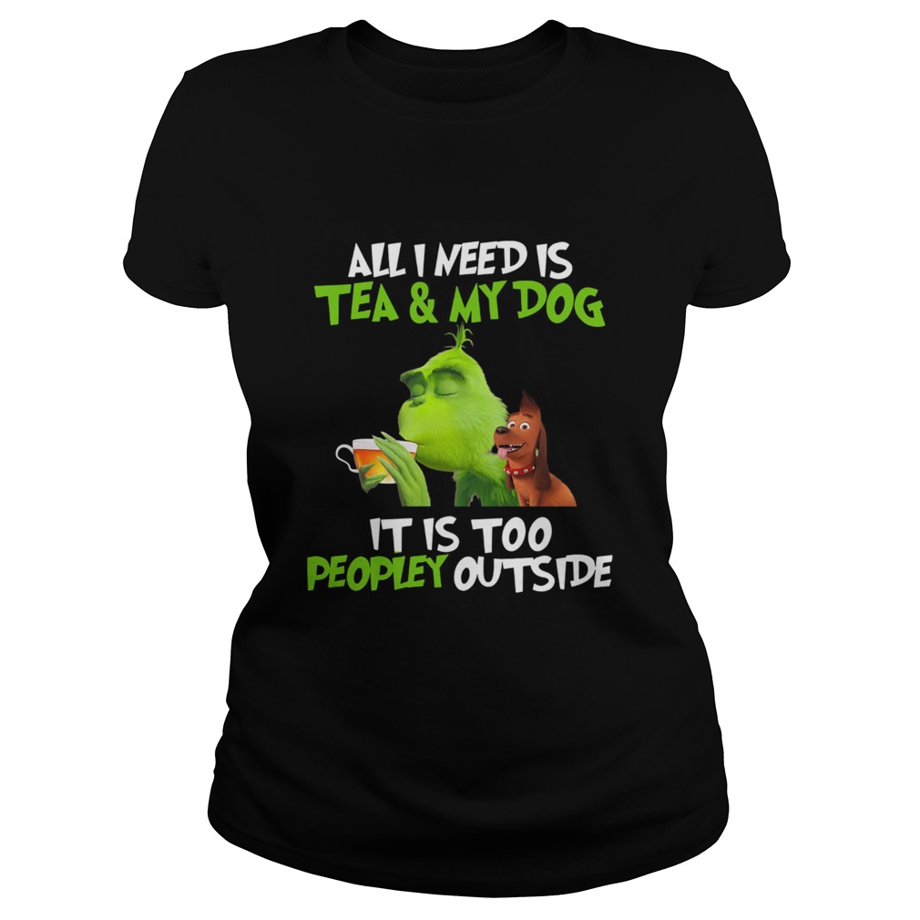 Grinch All I Need Is Tea And My Dog It Is Too Peopley Outside Classic Ladies