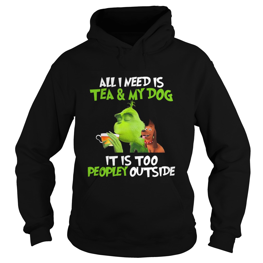Grinch All I Need Is Tea And My Dog It Is Too Peopley Outside Hoodie