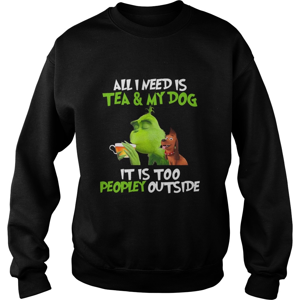 Grinch All I Need Is Tea And My Dog It Is Too Peopley Outside Sweatshirt