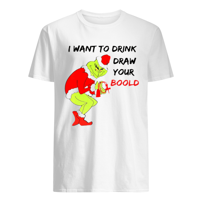 Grinch I want to drink draw your blood shirt