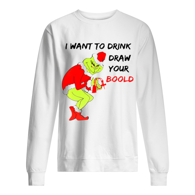 Grinch I want to drink draw your blood Unisex Sweatshirt
