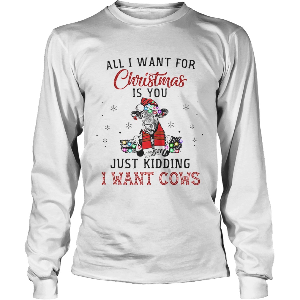 Heifer all i want for Christmas is you just kidding i want cows LongSleeve