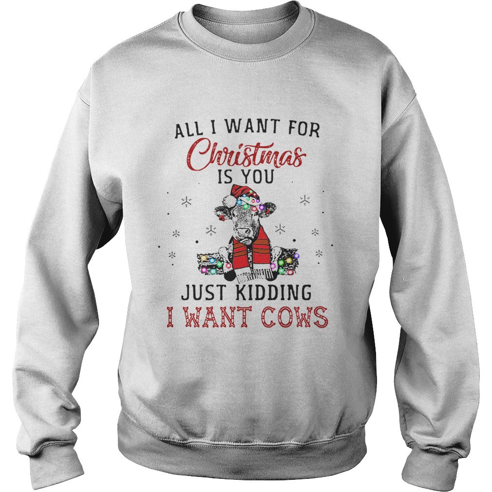 Heifer all i want for Christmas is you just kidding i want cows Sweatshirt