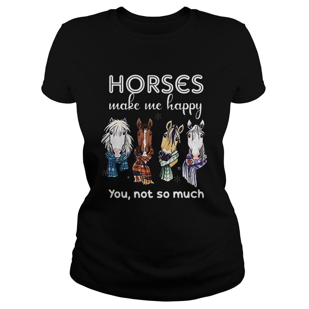 Horses make me happy you not so much Christmas Classic Ladies