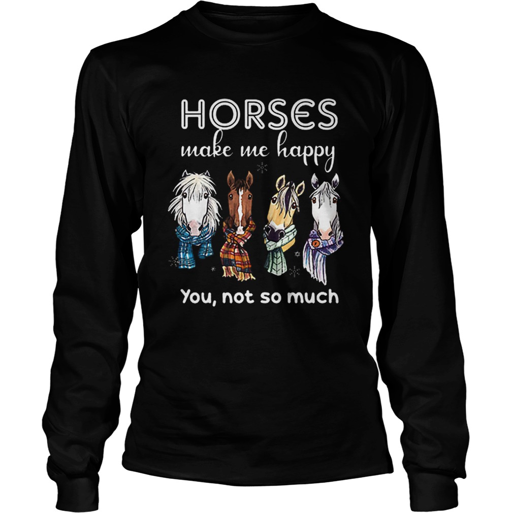 Horses make me happy you not so much Christmas LongSleeve